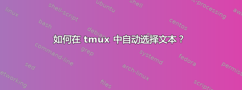 如何在 tmux 中自动选择文本？