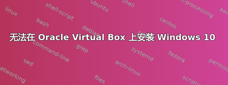 无法在 Oracle Virtual Box 上安装 Windows 10