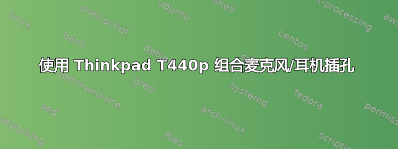 使用 Thinkpad T440p 组合麦克风/耳机插孔