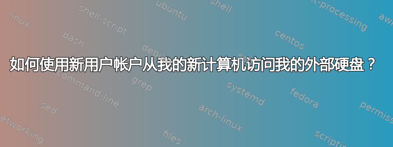 如何使用新用户帐户从我的新计算机访问我的外部硬盘？