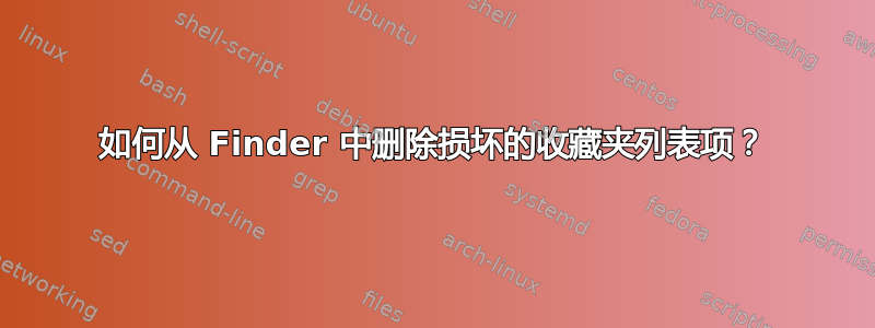 如何从 Finder 中删除损坏的收藏夹列表项？