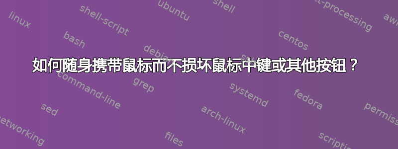 如何随身携带鼠标而不损坏鼠标中键或其他按钮？