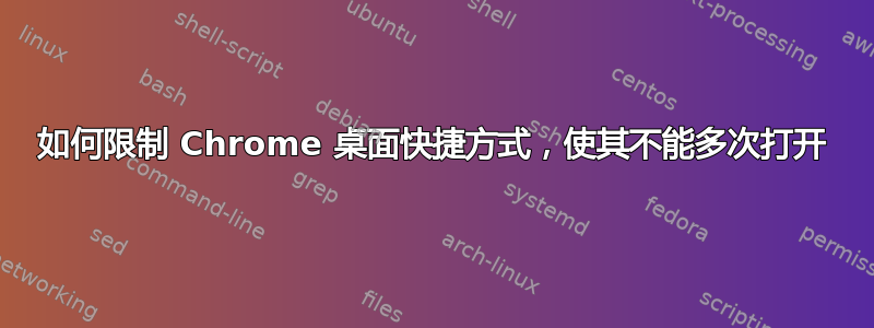 如何限制 Chrome 桌面快捷方式，使其不能多次打开