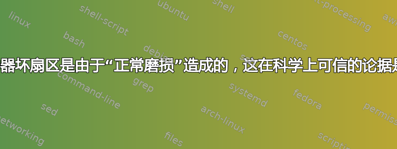 磁盘驱动器坏扇区是由于“正常磨损”造成的，这在科学上可信的论据是什么？