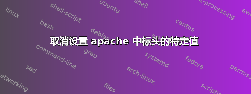 取消设置 apache 中标头的特定值