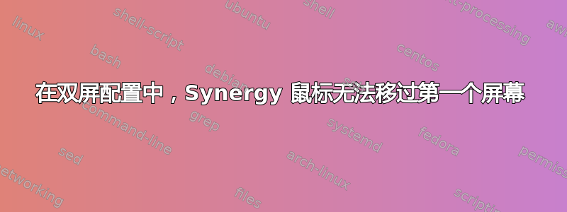 在双屏配置中，Synergy 鼠标无法移过第一个屏幕