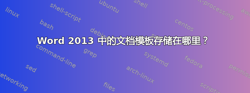 Word 2013 中的文档模板存储在哪里？