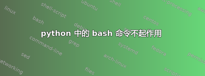 python 中的 bash 命令不起作用