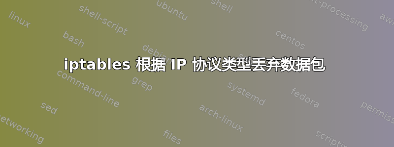 iptables 根据 IP 协议类型丢弃数据包