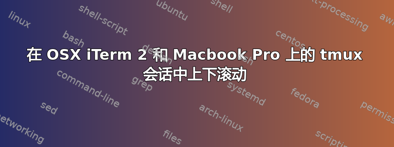 在 OSX iTerm 2 和 Macbook Pro 上的 tmux 会话中上下滚动