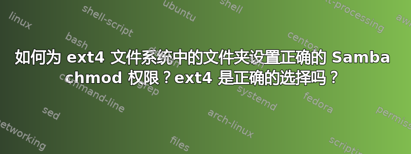 如何为 ext4 文件系统中的文件夹设置正确的 Samba chmod 权限？ext4 是正确的选择吗？