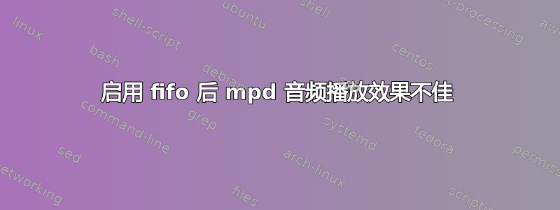 启用 fifo 后 mpd 音频播放效果不佳