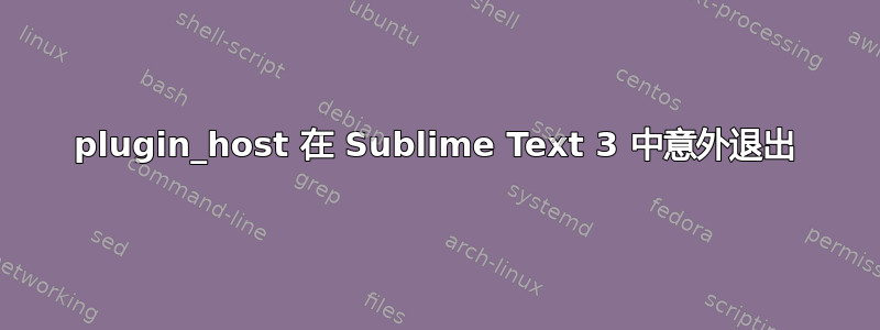 plugin_host 在 Sublime Text 3 中意外退出