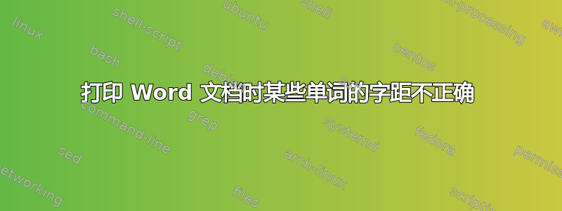 打印 Word 文档时某些单词的字距不正确