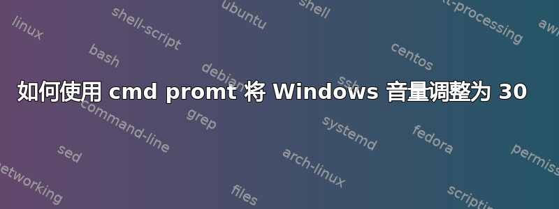 如何使用 cmd promt 将 Windows 音量调整为 30 