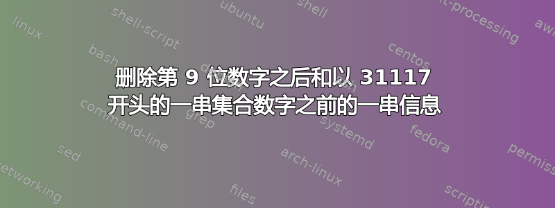 删除第 9 位数字之后和以 31117 开头的一串集合数字之前的一串信息