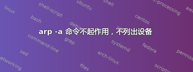 arp -a 命令不起作用，不列出设备