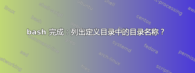 bash 完成：列出定义目录中的目录名称？