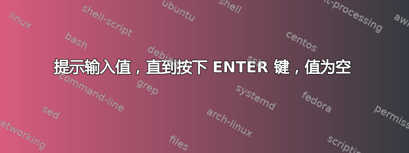 提示输入值，直到按下 ENTER 键，值为空