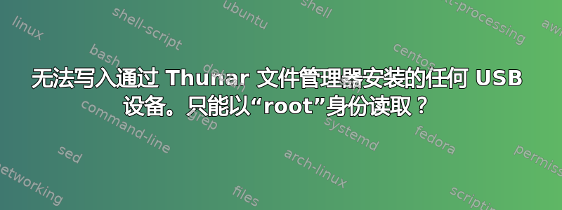 无法写入通过 Thunar 文件管理器安装的任何 USB 设备。只能以“root”身份读取？