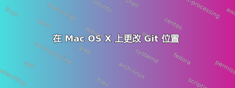 在 Mac OS X 上更改 Git 位置