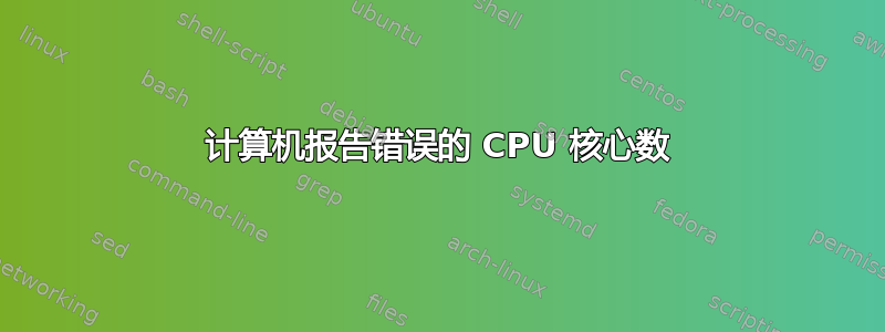 计算机报告错误的 CPU 核心数