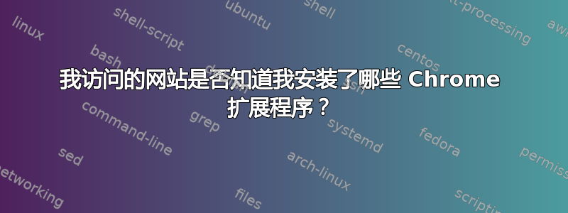 我访问的网站是否知道我安装了哪些 Chrome 扩展程序？