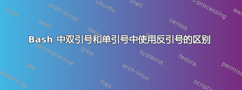 Bash 中双引号和单引号中使用反引号的区别