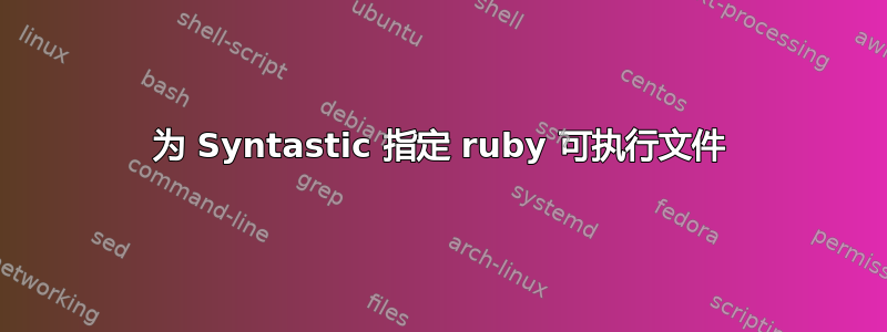 为 Syntastic 指定 ruby​​ 可执行文件