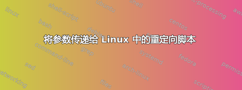 将参数传递给 Linux 中的重定向脚本