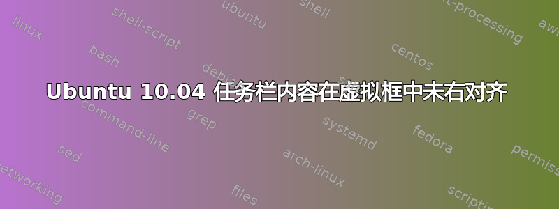 Ubuntu 10.04 任务栏内容在虚拟框中未右对齐