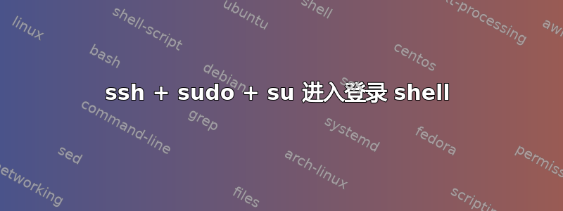 ssh + sudo + su 进入登录 shell