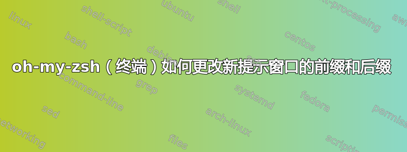 oh-my-zsh（终端）如何更改新提示窗口的前缀和后缀