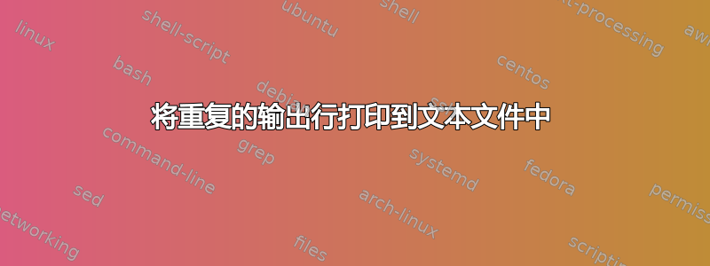 将重复的输出行打印到文本文件中