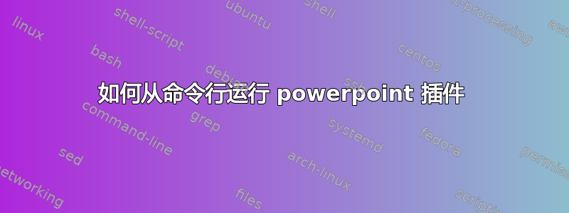 如何从命令行运行 powerpoint 插件