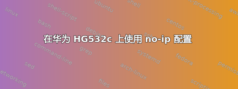 在华为 HG532c 上使用 no-ip 配置