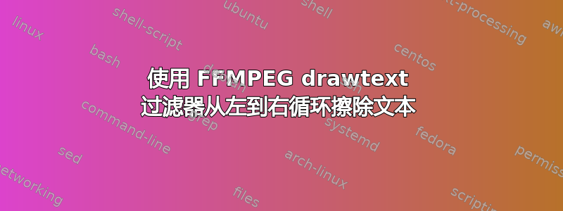 使用 FFMPEG drawtext 过滤器从左到右循环擦除文本