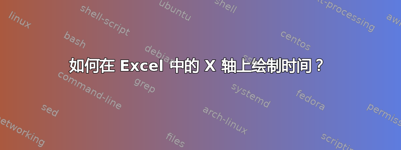 如何在 Excel 中的 X 轴上绘制时间？