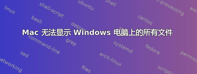 Mac 无法显示 Windows 电脑上的所有文件