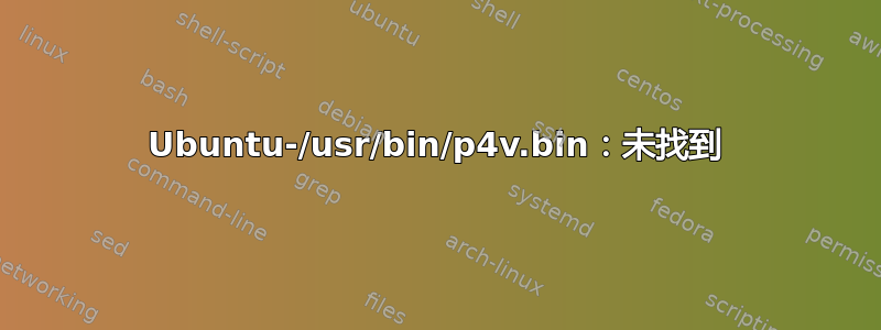 Ubuntu-/usr/bin/p4v.bin：未找到