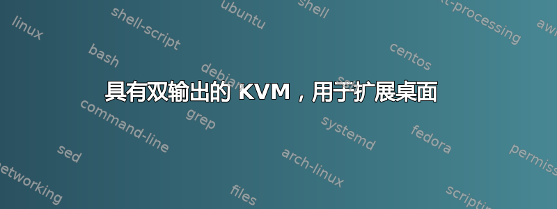 具有双输出的 KVM，用于扩展桌面 