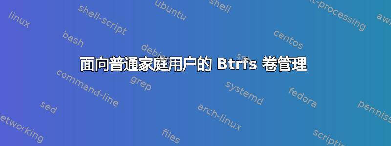 面向普通家庭用户的 Btrfs 卷管理