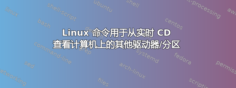 Linux 命令用于从实时 CD 查看计算机上的其他驱动器/分区