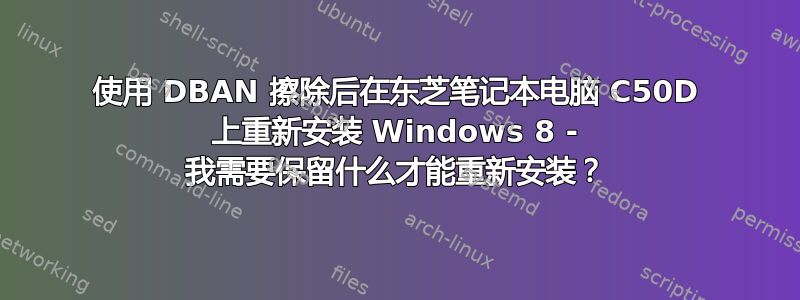 使用 DBAN 擦除后在东芝笔记本电脑 C50D 上重新安装 Windows 8 - 我需要保留什么才能重新安装？