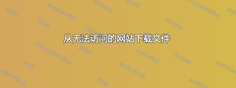 从无法访问的网站下载文件