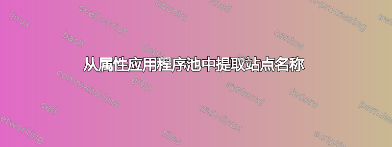 从属性应用程序池中提取站点名称