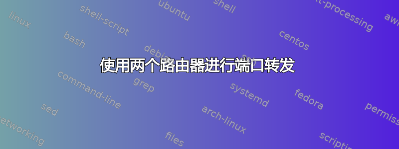 使用两个路由器进行端口转发