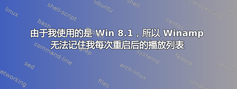 由于我使用的是 Win 8.1，所以 Winamp 无法记住我每次重启后的播放列表