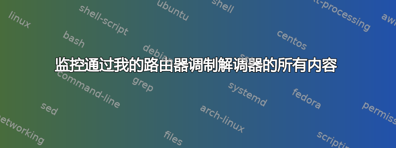 监控通过我的路由器调制解调器的所有内容