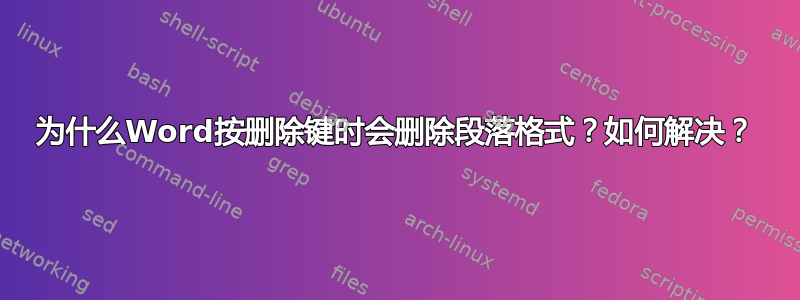 为什么Word按删除键时会删除段落格式？如何解决？